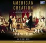 American Creation Triumphs and Tragedies at the Founding of the Republic