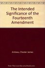 The Intended Significance of the Fourteenth Amendment