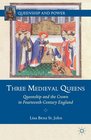 Three Medieval Queens Queenship and the Crown in FourteenthCentury England