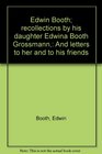 Edwin Booth recollections by his daughter Edwina Booth Grossmann And letters to her and to his friends