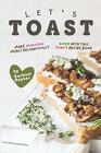 Let's Toast Make Morning Meals Delightfully Good with this Toast Recipe Book