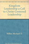 Kingdom Leadership a Call to Christ Centered Leadership
