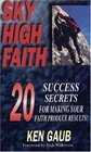 Sky High Faith 20 Success Secrets for Making Your Faith Produce Results