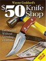 Wayne Goddard's 50 Knife Shop Get Started Without Spending a Fortune