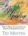 After Goodbye How to Begin Again After the Death of Someone You Love