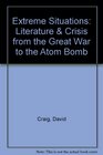 Extreme Situations Literature and Crisis from the Great War to the Atom Bomb