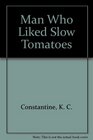 Man Who Liked Slow Tomatoes