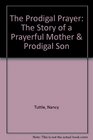 The Prodigal Prayer  The Story of a Prayerful Mother  Prodigal Son