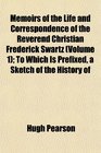Memoirs of the Life and Correspondence of the Reverend Christian Frederick Swartz  To Which Is Prefixed a Sketch of the History of