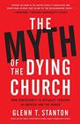The Myth of the Dying Church How Christianity Is Actually Thriving in America and the World