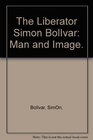 The Liberator Simon BolIvar Man and Image