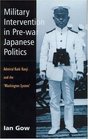 Military Intervention in PreWar Japanese Politics Admiral Kato Kanji and the 'Washington System'