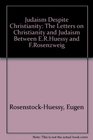 Judaism Despite Christianity The Letters on Christianity and Judaism Between ERHuessy and FRosenzweig