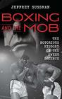 Boxing and the Mob The Notorious History of the Sweet Science