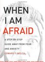 When I Am Afraid A Step by Step Guide Away from Fear and Anxiety
