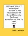 Address Of Booker T Washington Delivered At The Alumni Dinner Of Harvard University Cambridge Massachusetts June 24 1896