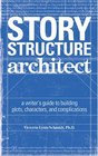 Story Structure Architect A Writer's Guide to Building Dramatic Situations and Compelling Characters