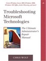 Troubleshooting Microsoft Technologies The Administrator's Repair Manual