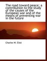 The road toward peace a contribution to the study of the causes of the European war and of the mean