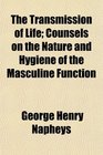 The Transmission of Life Counsels on the Nature and Hygiene of the Masculine Function