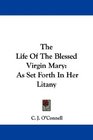 The Life Of The Blessed Virgin Mary As Set Forth In Her Litany