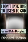 I Don't Have Time To Listen To God Go And Make Disciples