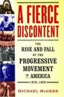 A Fierce Discontent The Rise And Fall Of The Progressive Movement In America 18701920