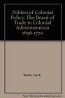 Politics of Colonial Policy The Board of Trade in Colonial Administration 16961720