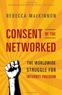 Consent of the Networked: The Worldwide Struggle For Internet Freedom