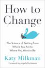 How to Change The Science of Getting from Where You Are to Where You Want to Be
