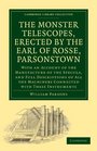 The Monster Telescopes Erected by the Earl of Rosse Parsonstown With an Account of the Manufacture of the Specula and Full Descriptions of All the  Library Collection  Physical  Sciences