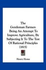 The Gentleman Farmer Being An Attempt To Improve Agriculture By Subjecting It To The Test Of Rational Principles