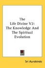 The Life Divine V2 The Knowledge And The Spiritual Evolution