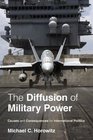 The Diffusion of Military Power Causes and Consequences for International Politics
