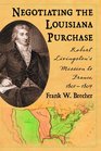 Negotiating the Louisiana Purchase Robert Livingston's Mission to France 18011804