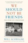 We Should Not Be Friends The Story of a Friendship