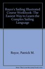 Royce's Sailing Illustrated Course Workbook The Easiest Way to Learn the Complex Sailing Language