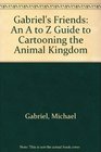 Gabriel's Friends An A to Z Guide to Cartooning the Animal Kingdom