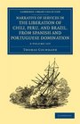 Narrative of Services in the Liberation of Chili Peru and Brazil from Spanish and Portuguese Domination 2 Volume Set