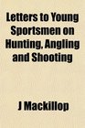 Letters to Young Sportsmen on Hunting Angling and Shooting
