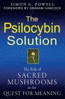 The Psilocybin Solution The Role of Sacred Mushrooms in the Quest for Meaning
