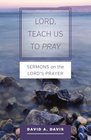 Lord Teach Us to Pray Sermons on the Lord's Prayer