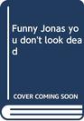 Funny Jonas you don't look dead