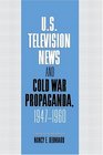 US Television News and Cold War Propaganda 19471960