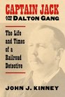 Captain Jack  the Dalton Gang The Life And Times of a Railroad Detective