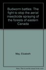 Budworm battles The fight to stop the aerial insecticide spraying of the forests of eastern Canada
