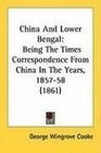 China And Lower Bengal Being The Times Correspondence From China In The Years 185758