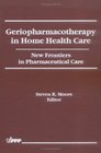 Geriopharmacotherapy in Home Health Care New Frontiers in Pharmaceutical Care
