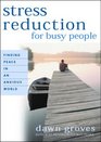 Stress Reduction for Busy People Finding Peace in an Anxious World