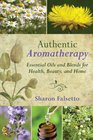 Authentic Aromatherapy Essential Oils and Blends for Health Beauty and Home